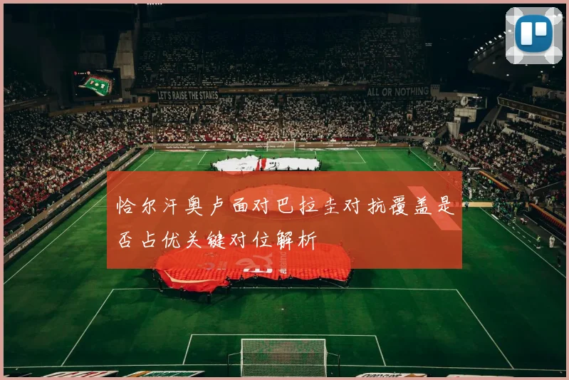 恰尔汗奥卢面对巴拉圭对抗覆盖是否占优关键对位解析