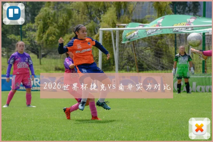 2026世界杯捷克vs南非实力对比