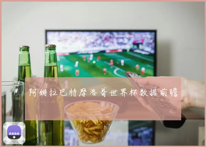 阿姆拉巴特摩洛哥世界杯数据前瞻