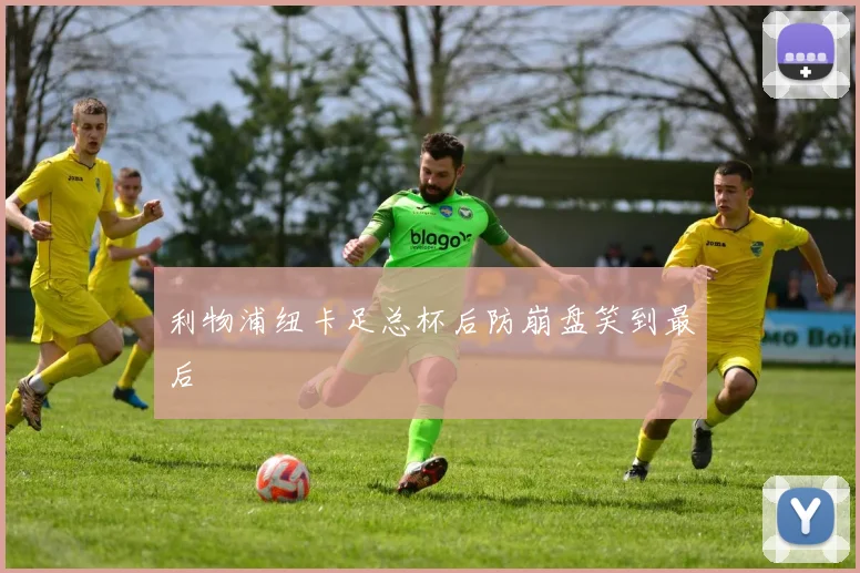 利物浦纽卡足总杯后防崩盘笑到最后